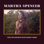 the album cover for Martha Spencer - Field Recordings From Grassy Creek [Digipak]