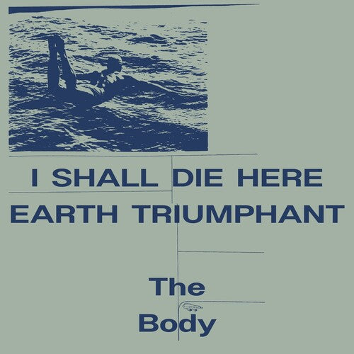 The Body - I Shall Die Here / Earth Triumphant (Vinyl)