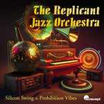 the album cover for Replicant Jazz The Orchestra - Silicon Swing & Prohibition Vibes (Mod)
