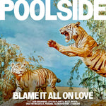 the album cover for Poolside - Blame It All On Love [Colored Vinyl] (Org) (Can)