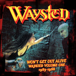 the album cover for Waysted - Won't Get Out Alive: Waysted Volume 1 (1983-1986)