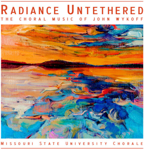 Missouri State University Chorale - Radiance Untethered - The Choral Music of John Wykoff (CD)