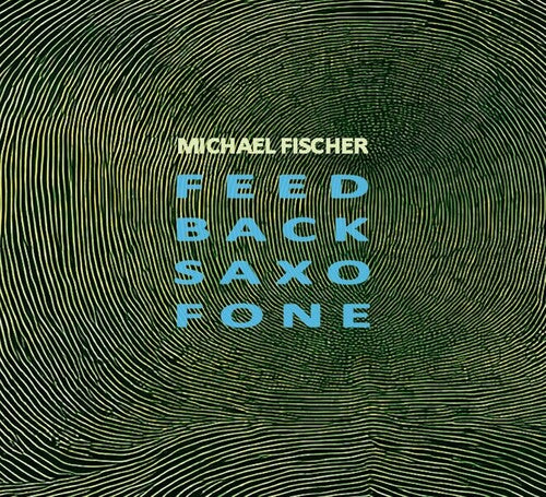 マイケル・フィッシャー - フィードバック・バック・サクソフォン（CD）
