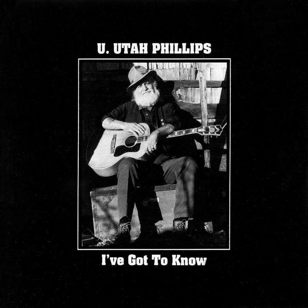 the album cover for U.Utah Phillips - I've Got To Know