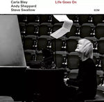 the album cover for Bley, Carla / Swallow, Steve / Sheppard, Andy - Life Goes On - UHQCD