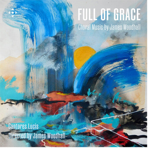 Cantores Lucis - Full of Grace - Choral Music by James Woodhall (CD)