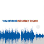 Murry Hammond - Trail Songs Of The Deep (CD)
