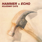 [PRE-ORDER] Kilkenny Cats - Hammer + Echo (Vinyl)