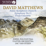 [PRE-ORDER] Emma Halnan - David Matthews: Anna: Symphonic Diptych; Symphony No. 11; Flute Concerto (CD)