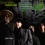 [PRE-ORDER] Elliott Sharp's Terraplane - Livin' Hear (CD)