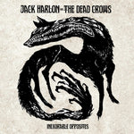 the album cover for Jack Harlon& The Dead Crows - Inexorable Opposites [Digipak]
