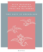 the album cover for Pauline Oliveros/ Masaoka,Mia / Minegishi,Issui - Two Days In Dreamland