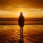 the album cover for Mary Karlzen - For All That We Dreamed Of [Limited Edition]