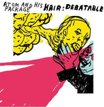 the album cover for Atom & His Package - Hair: Debatable