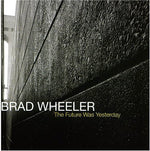 the album cover for Brad Wheeler - The Future Was Yesterday