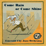 the album cover for Emerald City Jazz Orchestra - Come Rain or Come Shine