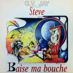 G.V. Jay* Avec Steve (37) : Baise Ma Bouche (12")