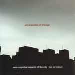 The Art Ensemble of Chicago - Non-Cognitive Aspects Of The City: Live At Iridium (CD)
