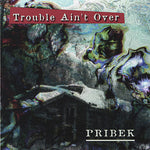the album cover for Pribek - Trouble Ain't Over