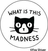 BUTTON:WHAT IS THIS MADNESS