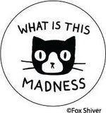 BUTTON:WHAT IS THIS MADNESS
