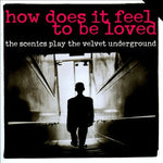 The Scenics - How Does It Feel To Be Loved - The Scenics Play The Velvet Underground [Pre-Owned CD]
