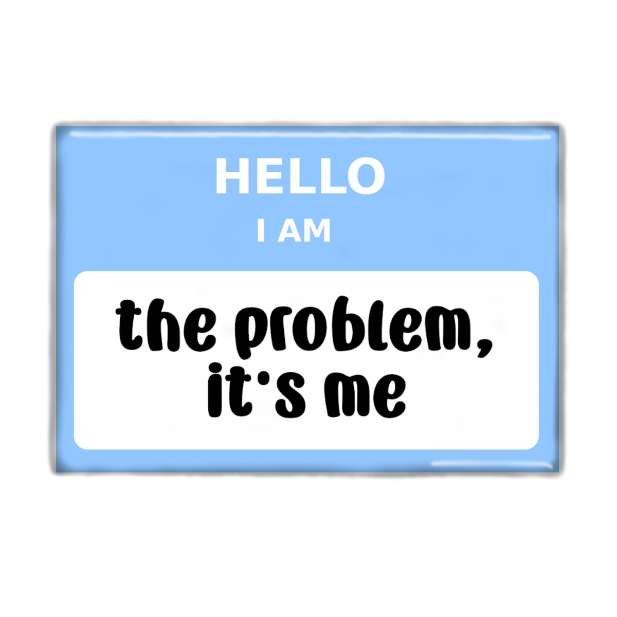 Hello I Am the Problem Magnet